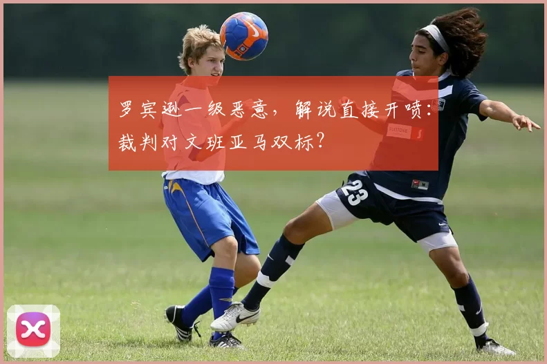 罗宾逊一级恶意,解说直接开喷:裁判对文班亚马双标?